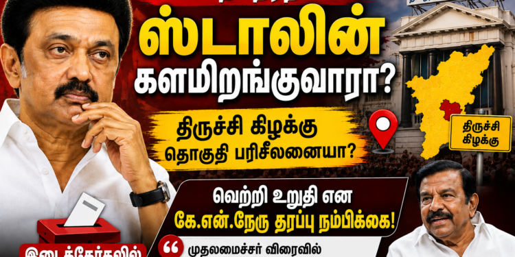 இடைத்தேர்தலில் களமிறங்குவாரா முதலமைச்சர் மு.க.ஸ்டாலின்? – திருச்சி கிழக்கு தொகுதியைச் சுற்றி தீவிர அரசியல் யூகங்கள்